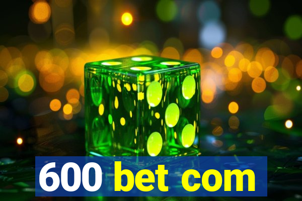 600 bet com